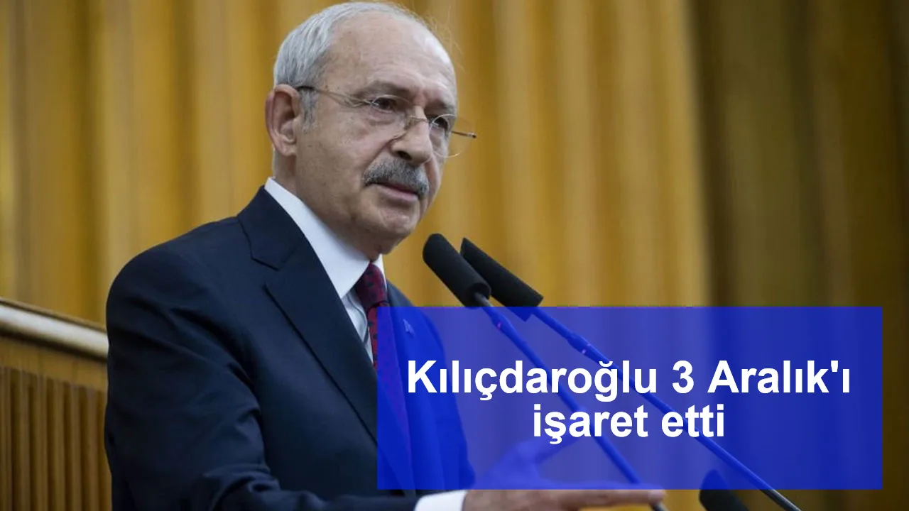 Kılıçdaroğlu 3 Aralık'ı işaret etti